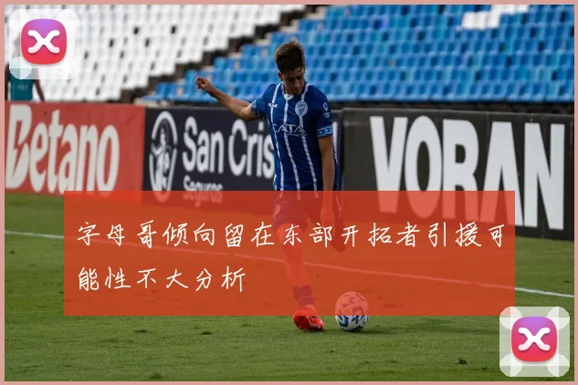 字母哥倾向留在东部开拓者引援可能性不大分析