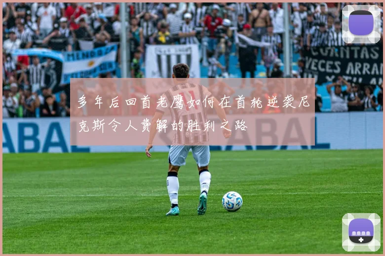 多年后回首老鹰如何在首轮逆袭尼克斯令人费解的胜利之路