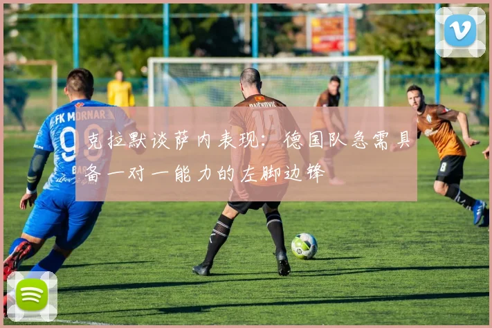克拉默谈萨内表现：德国队急需具备一对一能力的左脚边锋